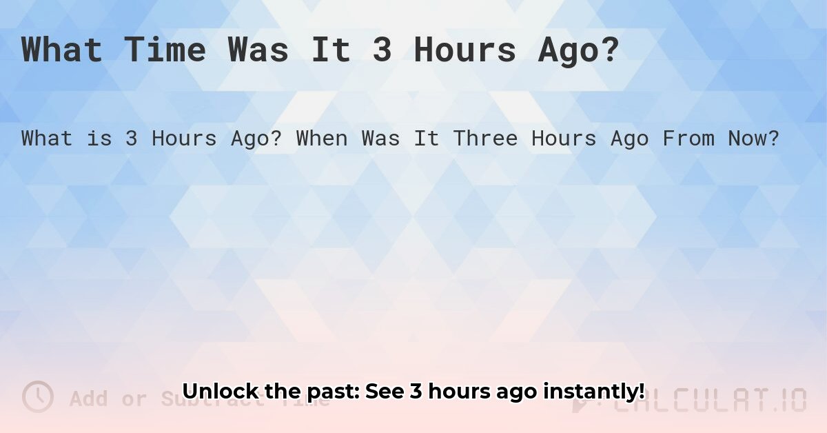 what-was-3-hours-ago